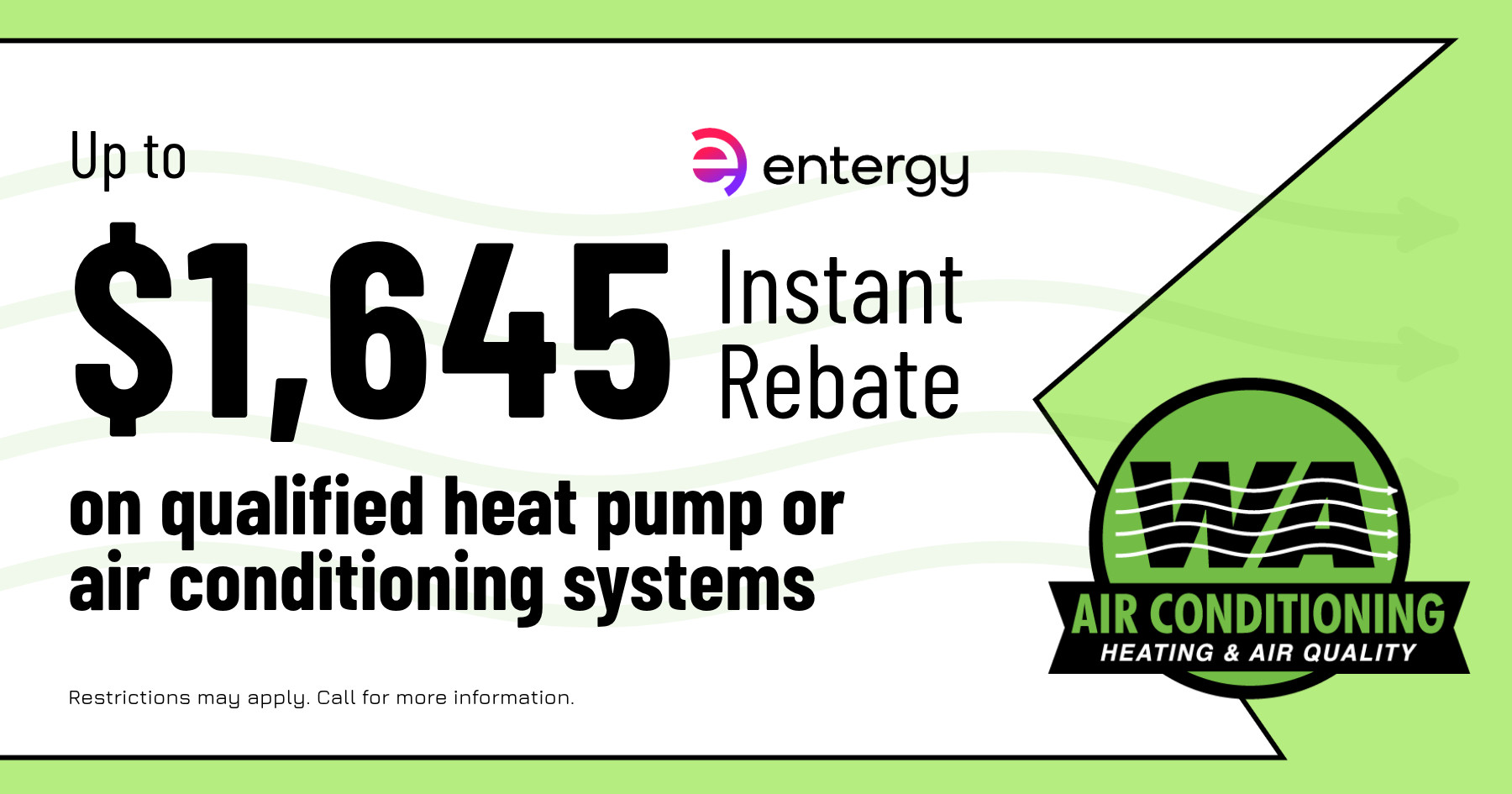 Up to $1,645 instant rebate on qualified heat pump or qualifying air conditioning systems