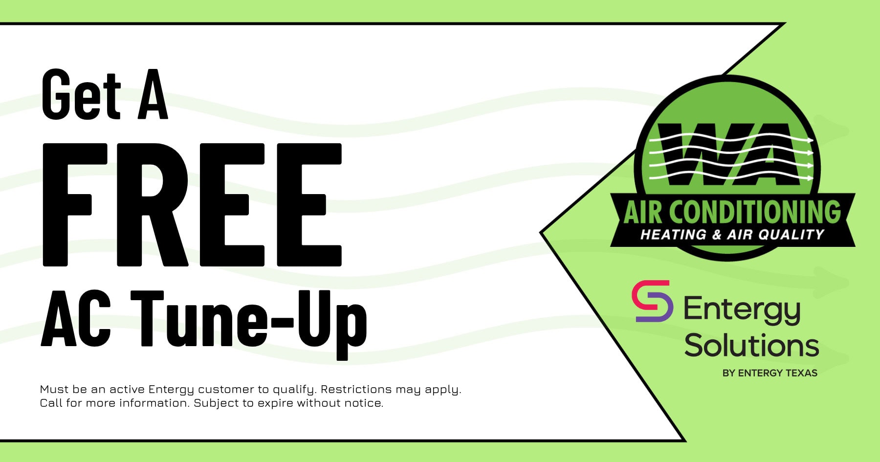 Get A FREE AC Tune-Up Must be an active Entergy customer to qualify. Restrictions may apply. Call for more information. Subject to expire without notice.